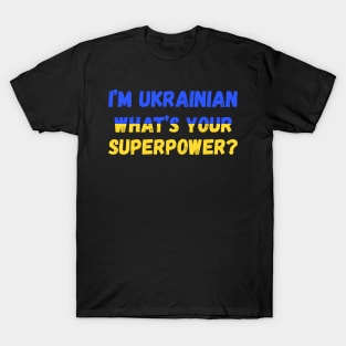 I'm Ukrainian - what's your superpower? T-Shirt